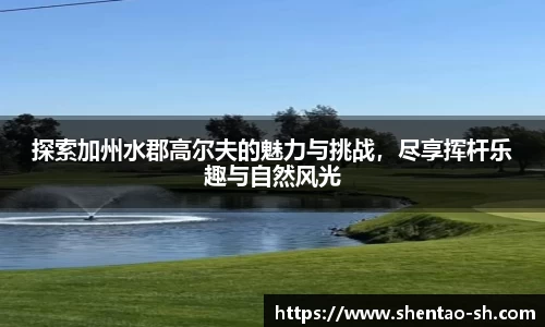 探索加州水郡高尔夫的魅力与挑战，尽享挥杆乐趣与自然风光
